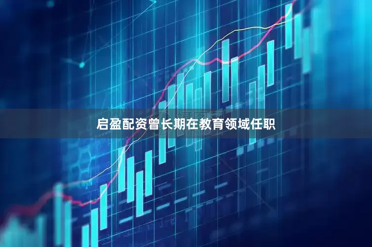 启盈配资曾长期在教育领域任职