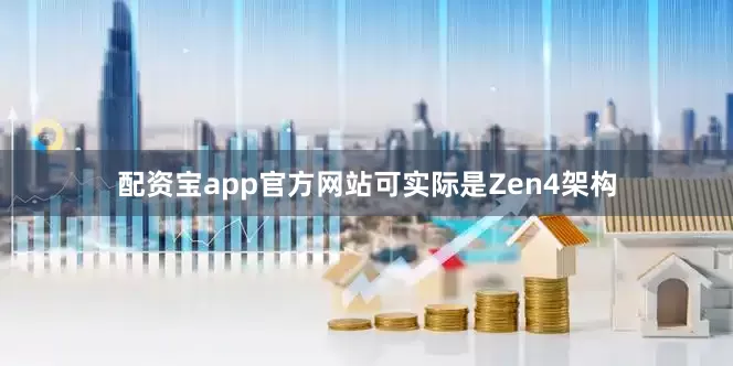 配资宝app官方网站可实际是Zen4架构