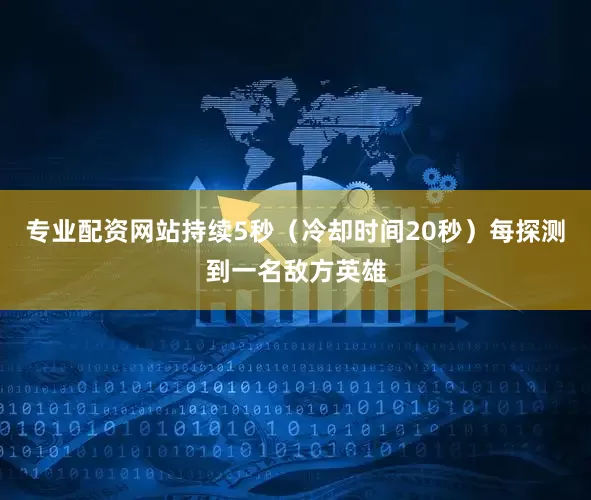 专业配资网站持续5秒（冷却时间20秒）每探测到一名敌方英雄