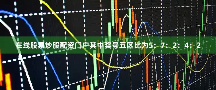 在线股票炒股配资门户其中奖号五区比为5：7：2：4：2